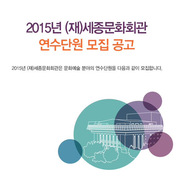 2015년 (재)세종문화회관 연수단원 모집 공고 2015년 (재)세종문화회관은 문화예술 분야의 연수단원을 다음과 같이 모집합니다.  
