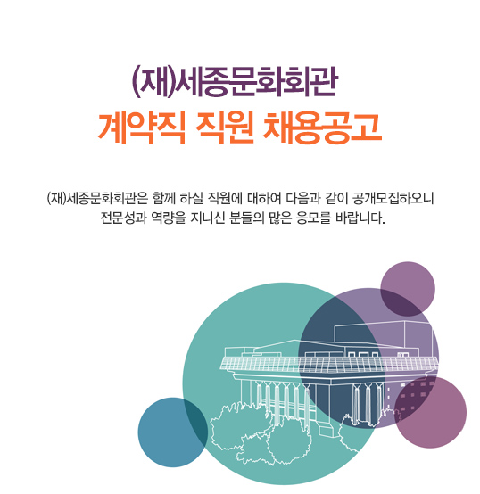 (재)세종문화회관 계약직 직원 채용공고 (재)세종문화회관은 함께 하실 직원에 대하여 다음과 같이 공개모집하오니 전문성과 역량을 지니신 분들의 많은 응모를 바랍니다.