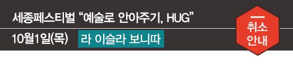 세종페스티벌 예술로 안아주기 HUG 10월1일(목) 라 이슬라 보니따 취소안내