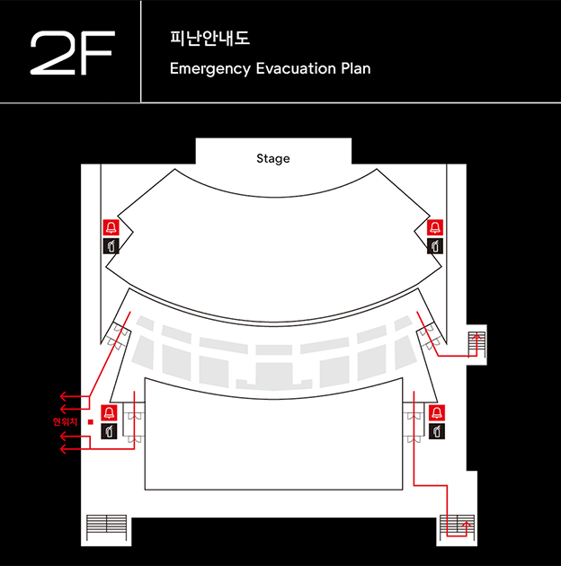 2F 피난대피도 Emergency Evacuation Plan | 세종대극장 2층 피난안내도입니다. 무대를 바라보고 객석 좌측, 우측으로 각각 1개의 출입구, 객석 뒤편 좌측, 우측 1개의 출입구가 있습니다. 객석 좌측, 출입구로 나오면 우측에 비상구가 있습니다. 객석 우측 출입구로 나오면 좌측 계단을 통해 피난할 수 있고, 객석 뒤편 우측 출입구로 나와서 직진하면 나오는 계단을 통해 피난할 수 있습니다. 객석 뒤편의 출입구를 통해 나가면 문 옆에 소화기와 비상벨이 있습니다.