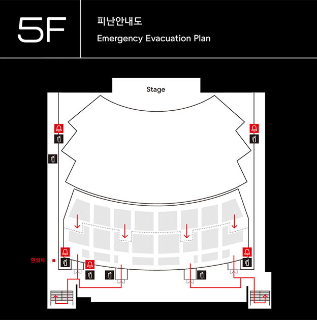 5F 피난대피도 Emergency Evacuation Plan | 세종대극장 5층 피난안내도입니다. 객석 뒤편으로 총 4개의 출입구가 있습니다. 좌측 두개의 출입구를 통해 나가서 좌측에 비상계단을 통해 피난할 수 있습니다. 우측 두개의 출입구를 통해 나가서 우측 비상계단을 통해 피난 할 수 있습니다. 무대 뒤편으로 좌측 끝, 우측 끝 출입구를 통해 나가면 문 옆에 소화기와 비상벨이 있습니다.